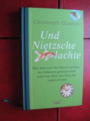 gebrauchtes Buch – Christoph Quarch – Und Nietzsche lachte - Wie man sich mit Platon verliebt, mit Sokrates gelassen wird und trotz Kant den Sinn des Lebens findet