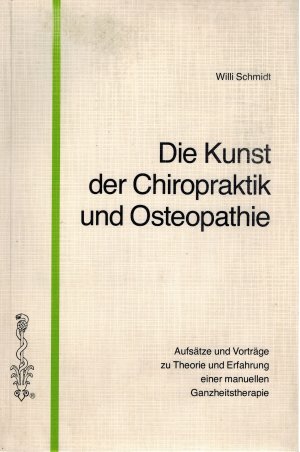 Die Kunst der Chiropraktik und Osteopathie. Aufsätze und Vorträge zu Theorie und Erfahrung einer manuellen Ganzheitstherapie.