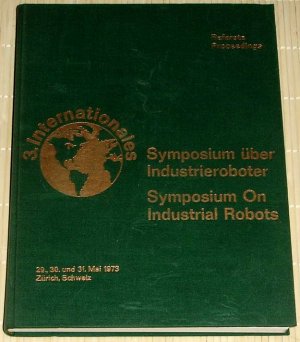 3. internationales Symposium über Industrieroboter. Symposium on Industrial Robots - Referate des 3. Internationalen Symposiums über Industrieroboter - […]