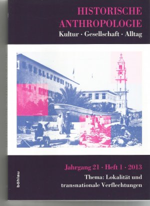 Historische Anthropologie - Kultur – Gesellschaft – Alltag. 21. Jahrgang Heft 1 / 2013 Thema: Lokalität und transnationale Verflechtungen