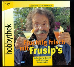 Fruchtig frisch mit Frusip/Mehr als 150 Rezepte mit Fruchtsirupkonzentraten