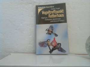 Vogeltreffpunkt Futterhaus. - Vögel am Futterplatz bestimmen und sinnvoll füttern. Detlef Singer / (=Kosmos-Naturführer).