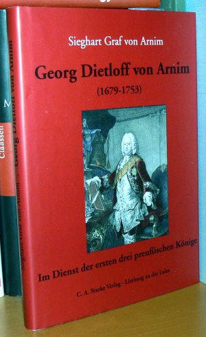 gebrauchtes Buch – Arnim, Sieghart Graf von – Georg Dietloff von Arnim (1679-1753) - Im Dienst der ersten drei preußischen Könige