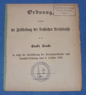 Ordnung betreffend die Feststellung der Kirchlichen Verhältnisse in der Stadt Stade infolge der Kirchenvorstands und synodal Ordnung vom 9,10.1864