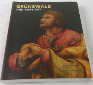 gebrauchtes Buch – Grünewald und seine Zeit: Katalog zur Sonderausstellung des Landes Baden-Württemberg in der Staatlichen Kunsthalle Karlsruhe vom 8.12.2007 bis 2.3.2008