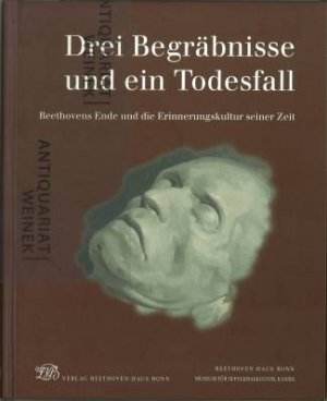 gebrauchtes Buch – Beethoven-Haus Bonn - Museum für Sepulkralkultur Hg – Drei Begräbnisse und ein Todesfall., Beethovens Ende und die Erinnerungskultur seiner Zeit. Herausgegebn vom Beethoven-Haus Bonn und dem Museum für Sepulkralkultur, Kassel. Mit Beiträgen von Silke Bettermann, Walther Brauneis, Beate Angelika Kraus, Michael ladenburger, Jutta Schuchard.