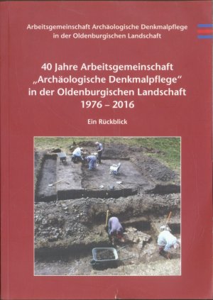 gebrauchtes Buch – Oldenburgischen Landschaft – 40 Jahre Arbeitsgemeinschaft "Archäologische Denkmalpflege" in der Oldenburgischen Landschaft 1976-2016 - Ein Rückblick