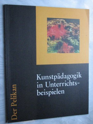 gebrauchtes Buch – Kunstpädagogik in Unterrichtsbeispielen - Der Pelikan