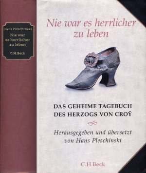 Nie war es herrlicher zu leben: Das geheime Tagebuch des Herzogs von Croÿ 1718-1784