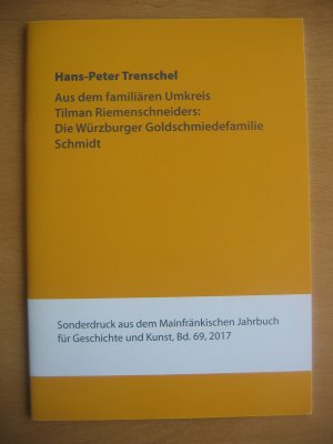 gebrauchtes Buch – Hans-Peter Trenschel – Aus dem familiären Umkreis Tilman Riemenschneiders: Die Würzburger Goldschmiedefamilie Schmidt [= Sonderdruck aus dem Mainfränkischen Jahrbuch für Geschichte und Kunst, Bd. 69, 2017]