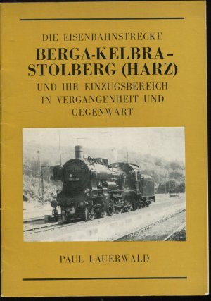 gebrauchtes Buch – Paul Lauerwald – Die Eisenbahnstrecke Berga - Kelbra - Stolberg (Harz) und ihr Einzugsbereich in Vergangenheit und Gegenwart