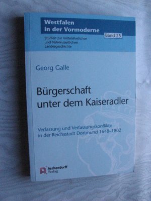 Bürgerschaft unter dem Kaiseradler - Verfassung und Verfassungskonflikte in der Reichsstadt Dortmund 1648-1802