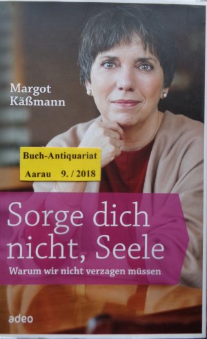 Sorge dich nicht, Seele - Warum wir nicht verzagen müssen.