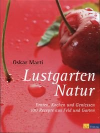 gebrauchtes Buch – Oskar Marti – Lustgarten Natur., Ernten, kochen und geniessen ; 100 Rezepte aus Feld, Wald und Garten.