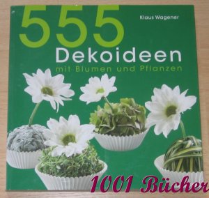 gebrauchtes Buch – Klaus Wagener – 555 Dekoideen mit Blumen und Pflanzen