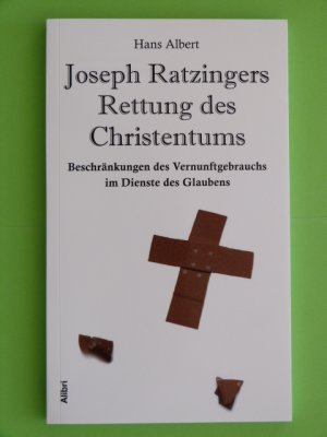 gebrauchtes Buch – Hans Albert – Joseph Ratzingers Rettung des Christentums - Beschränkungen des Vernunftgebrauchs im Dienste des Glaubens