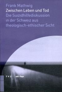 gebrauchtes Buch – Frank Mathwig – Zwischen Leben und Tod., die Suizidhilfediskussion in der Schweiz aus theologisch-ethischer Sicht.