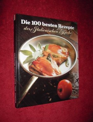 Die 100 besten Rezepte der italienischen Küche