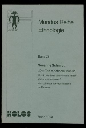 Der Ton macht die Musik. Musik oder Musikinstrumente in den Völkerkundemuseen? Versuch über das Musikalische im Museum. (= Mundus Reihe Ethnologie)