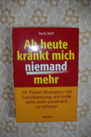 gebrauchtes Buch – Doris Wolf – Ab heute kränkt mich niemand mehr. 101 Power-Strategien, um Zurückweisung und Kritik nicht mehr persönlich zu nehmen