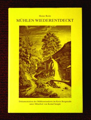 Mühlen wiederentdeckt. Dokumentation der Mühlenstandorte im Kreis Bergstraße. Mit zahlreichen Karten, Plänen und Abbildungen