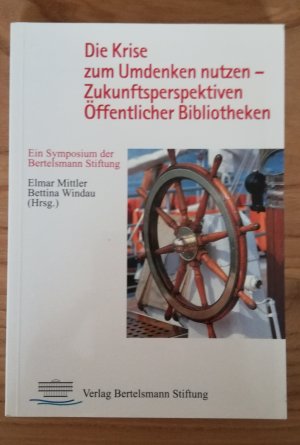 Die Krise zum Umdenken nutzen - Zukunftsperspektiven Öffentlicher Bibliotheken. Ein Symposium der Bertelsmann-Stiftung