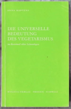 Die universelle Bedeutung des Vegetarismus im Kreislauf alles Lebendigen : eine geistig-biologische Skizze. Anna Martens.