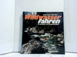 Wildwasserfahren : für Anfänger und Fortgeschrittene. Jürgen Baur ; Peter Holz.