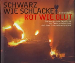 gebrauchtes Buch – Oliver Driesen – Schwarz wie Schlacke rot wie Glut : die erstaunliche Geschichte der Georgsmarienhütte und ihrer Unternehmensgruppe. Oliver Driesen. [Fotos: Ralph Baiker].