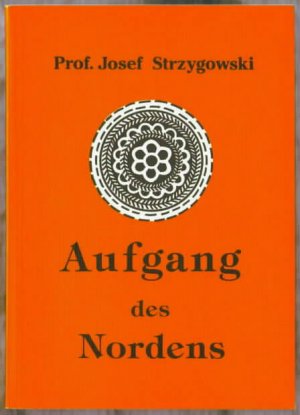 gebrauchtes Buch – Josef Strzygowski – Aufgang des Nordens : Lebenskampf eines Kunstforschers um ein deutsches Weltbild Josef Strzygowski