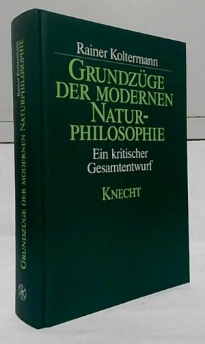 Grundzüge der modernen Naturphilosophie : ein kritischer Gesamtentwurf. Rainer Koltermann.