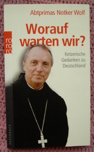 gebrauchtes Buch – Abtprimus Notker Wolf – Worauf warten wir? • Ketzerische Gedanken zu Deutschland • Ein packendes Plädoyer für einen mutigen Aufbruch