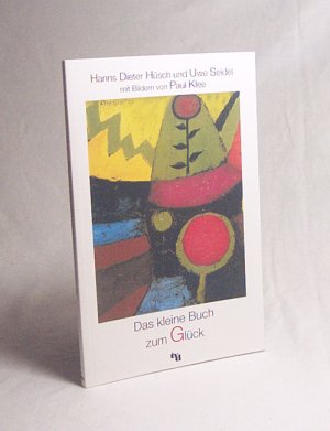 gebrauchtes Buch – Hüsch, Hanns Dieter / Seidel, Uwe / Klee, Paul  – Das kleine Buch zum Glück / Hanns Dieter Hüsch und Uwe Seidel. Mit Bildern von Paul Klee