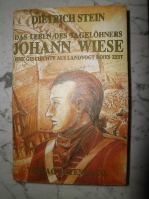 Das Leben des Tagelöhners Johann Wiese. Eine Geschichte aus Landvogt Boies Zeit. Historischer Roman aus Dithmarschen