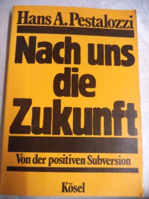 gebrauchtes Buch – Pestalozzi, Hans A – Nach uns die Zukunft - von der positiven Subversion