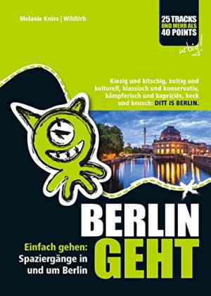 gebrauchtes Buch – Stadtführer - Knies, Melanie (Verfasser) und Rittberger +. Knapp /. Rittberger + Knapp www.wildurb.at – Berlin geht. Einfach gehen: Spaziergänge in und um Berlin ; kiezig und kitschig, kultig und kulturell, klassisch und konservativ, kämpferisch und kapriziös, keck und keusch: ditt is Berlin ; 25 Tracks und mehr als 40 Points - urbig!.