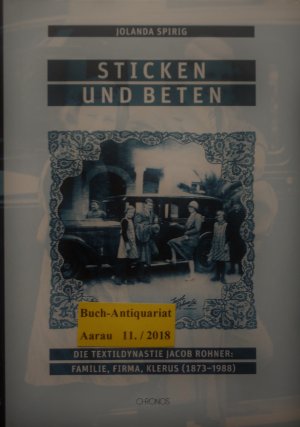 gebrauchtes Buch – Jolanda Spirig – Sticken und beten - Die Textildynastie Jacob Rohner: Familie, Firma, Klerus (1873–1988)