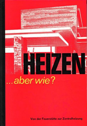 antiquarisches Buch – Kurt Schöning – Heizen, aber wie? Von der Feuerstätte zur Zentralheizung