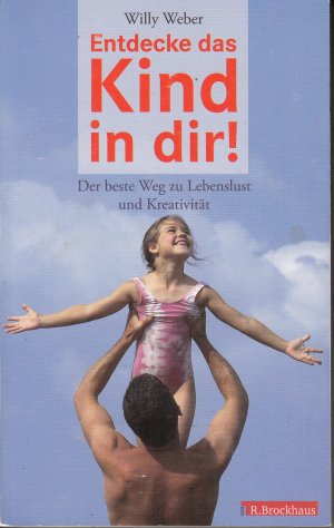 Entdecke das Kind in dir! - Der beste Weg zu Lebenslust und Kreativität