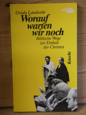 "Worauf warten wir noch" Biblische Wege zur Einheit der Christen