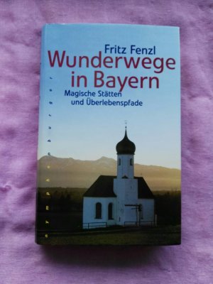 Wunderwege in Bayern : magische Stätten und Überlebenspfade / Fritz Fenzl