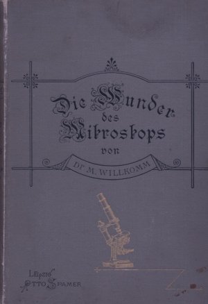 Wunder des Mikroskops oder Die Welt im kleinsten Raume - für Freunde der Natur unter Berücksichtigung der studierenden Jugend