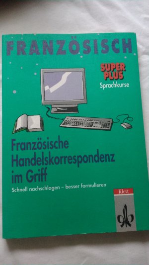 Französische Handelskorrespondenz im Griff Schnell nachschlagen-besser formulieren Super Plus