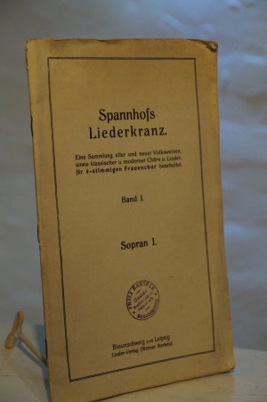 Spannhofs Liederkranz Eine Sammlung alter und neuer Volksweisen sowie klassischer u.Moderner Chöre und Lieder für 4-Stimmingen Frauenchor bearbeitet Band 1 Sopran 1