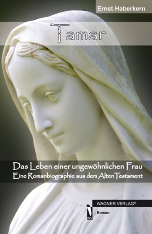 Tamar - Das Leben einer ungewöhnlichen Frau Eine Romanbiographie aus dem Alten Testament