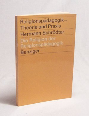 Die Religion der Religionspädagogik : Untersuchung zu e. vielgebrauchten Begriff u. seiner Rolle f. d. Praxis / Hermann Schrödter