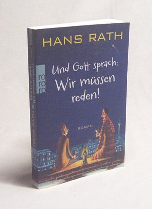 gebrauchtes Buch – Hans Rath – Und Gott sprach: wir müssen reden! : Roman / Hans Rath