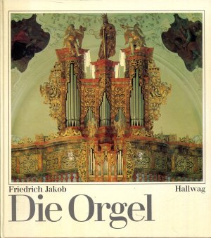 Die Orgel. Orgelbau und Orgelspiel von der Antike bis zur Gegenwart.