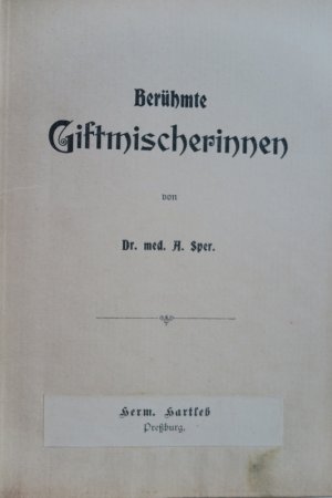 Sper, A. Berühmte Giftmischerinnen. (Berlin, 1904), Verlagsangabe überklebt: Preßburg, Herm. Hartleb. 191 S. Original Leineneinband mit goldgepr. Rückentitel […]