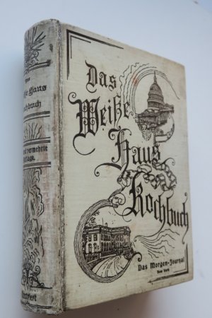 Gillette, F. L. und Hugo Ziemann. Das „Weiße Haus“ Kochbuch. Eine reichhaltige Encyclopädie nützlicher Belehrung für das Hauswesen. Recepte zum Gebrauch […]